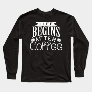 Life begins ....after coffee Long Sleeve T-Shirt